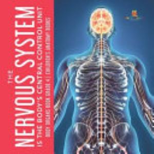 The Nervous System Is the Body's Central Control Unit - Body Organs Book Grade 4 - Children's Anatomy Books