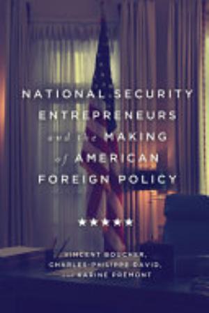 National Security Entrepreneurs and the Making of American Foreign Policy